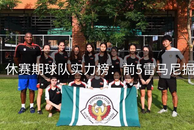 休赛期球队实力榜：前5雷马尼掘费 6-10活狼骑凯火 湖人11 勇士19